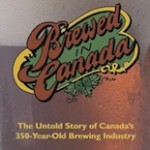 Brewed in Canada: The Untold Story of Canada’s 350-Year-Old Brewing Industry