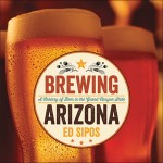Brewing Arizona: A Century of Beer in the Grand Canyon State