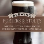 Brewing Porters & Stouts: Origins, History, and 60 Recipes for Brewing Them at Home Today